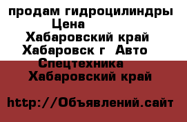 продам гидроцилиндры › Цена ­ 21 000 - Хабаровский край, Хабаровск г. Авто » Спецтехника   . Хабаровский край